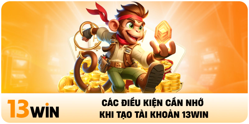 Các điều kiện cần nhớ khi tạo tài khoản 13WIN
