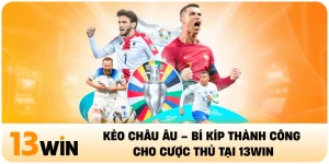Kèo Châu Âu – Bí Kíp Thành Công Cho Cược Thủ Tại 13WIN