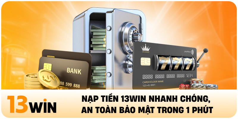 Nạp Tiền 13WIN Nhanh Chóng, An Toàn Bảo Mật Trong 1 Phút