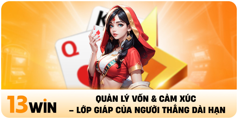 Quản lý vốn & cảm xúc – lớp giáp của người thắng dài hạn
